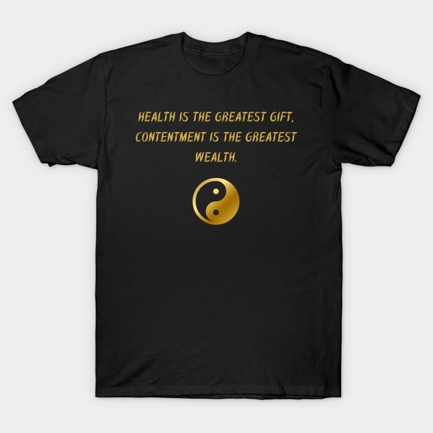 Health Is The Greatest Gift, Contentment Is The Greatest Wealth. T-Shirt by BuddhaWay